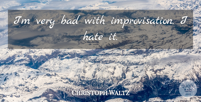 Christoph Waltz Quote About Hate, I Hate, Improvisation: Im Very Bad With Improvisation...