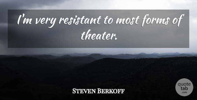 Steven Berkoff Quote About Form, Theater: Im Very Resistant To Most...