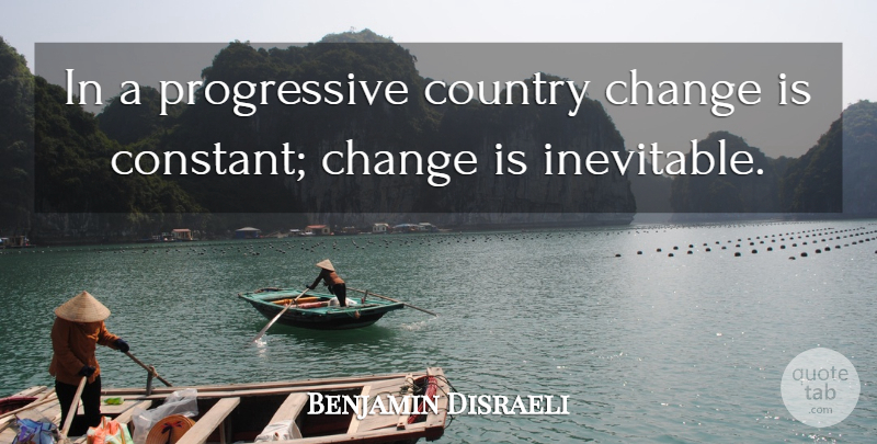 Benjamin Disraeli Quote About British Statesman, Change, Country: In A Progressive Country Change...