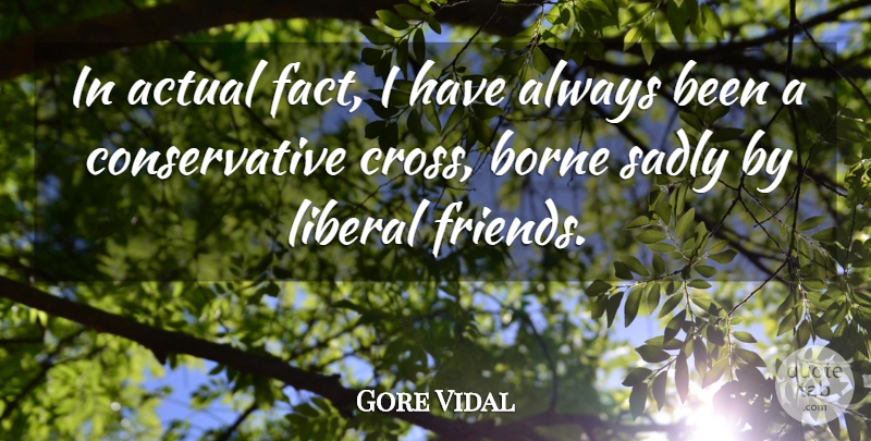 Gore Vidal Quote About Actual, Borne, Sadly: In Actual Fact I Have...