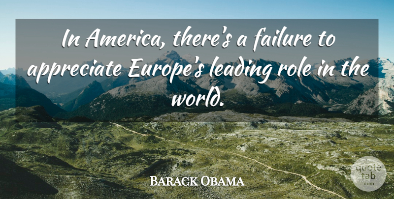 Barack Obama Quote About Appreciate, Failure, Leading, Role: In America Theres A Failure...