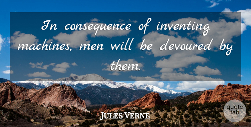 Jules Verne Quote About Inventing, Men: In Consequence Of Inventing Machines...
