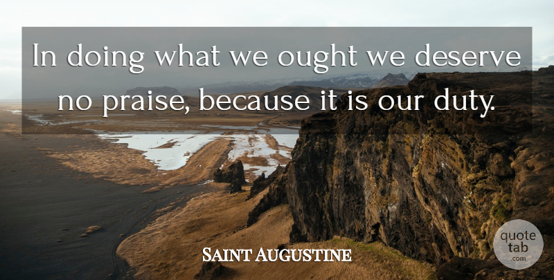 Saint Augustine Quote About Praise, Duty, Ought: In Doing What We Ought...