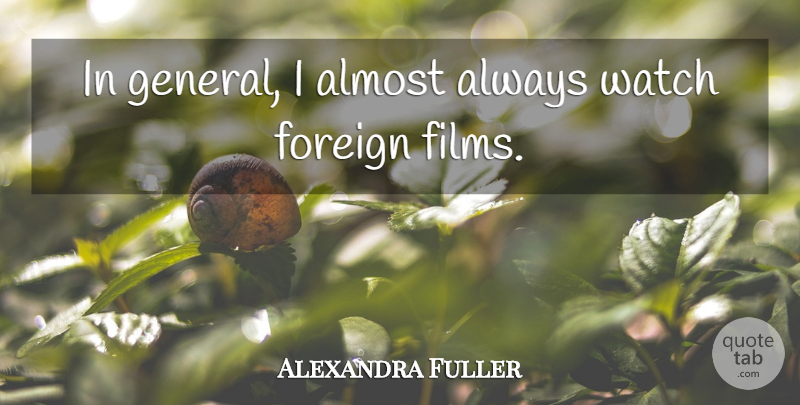 Alexandra Fuller Quote About Watches, Film: In General I Almost Always...