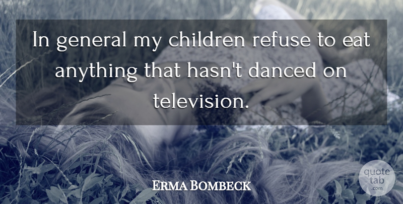 Erma Bombeck Quote About Children, Danced, Eat, General, Refuse: In General My Children Refuse...
