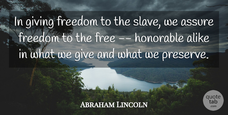Abraham Lincoln Quote About Alike, Assure, Freedom, Giving, Honorable: In Giving Freedom To The...