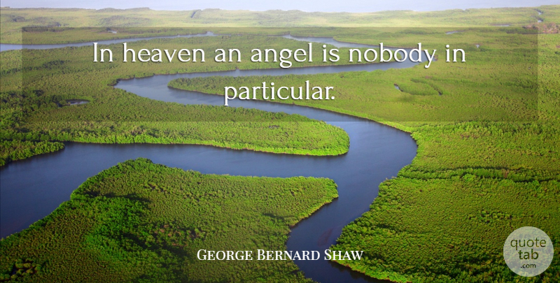 George Bernard Shaw Quote About Angel, Heaven, Particular: In Heaven An Angel Is...
