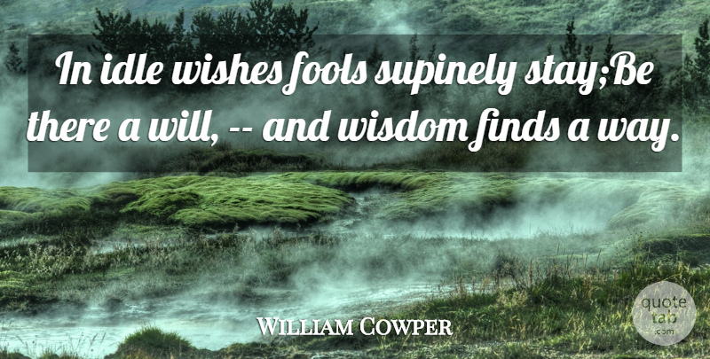 William Cowper Quote About Finds, Fools, Idle, Wisdom, Wishes: In Idle Wishes Fools Supinely...
