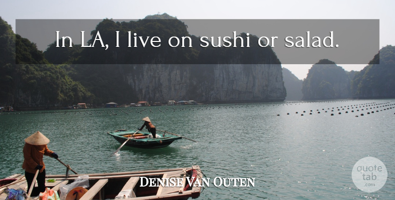 Denise Van Outen Quote About Sushi, Salad: In La I Live On...