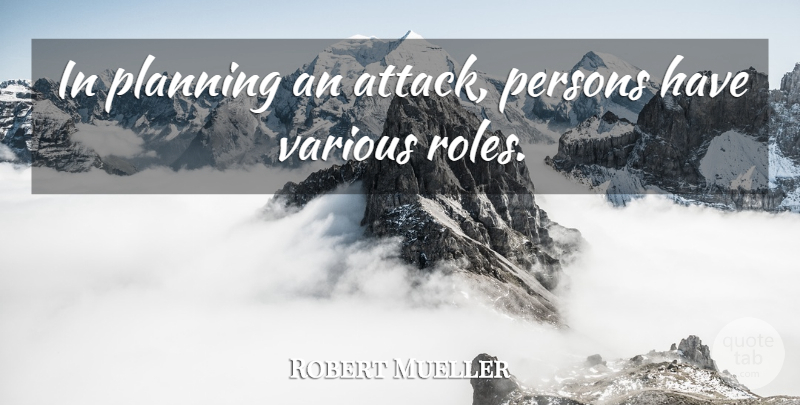 Robert Mueller Quote About Roles, Planning, Persons: In Planning An Attack Persons...