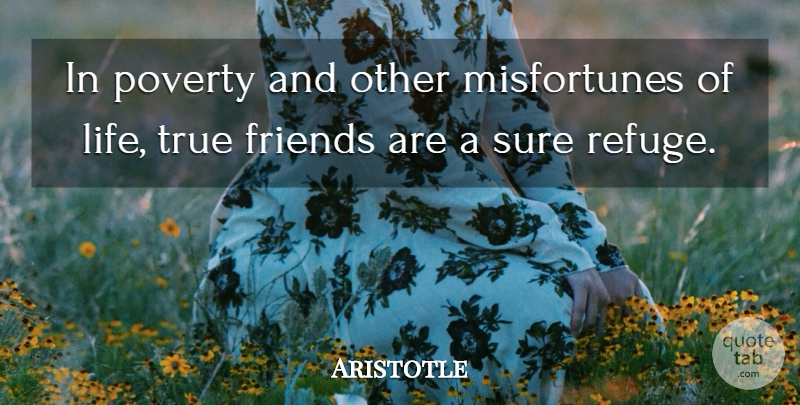 Aristotle Quote About True Friend, True Life, Noble Deeds: In Poverty And Other Misfortunes...