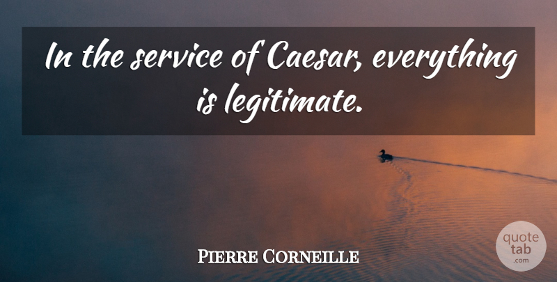 Pierre Corneille Quote About undefined: In The Service Of Caesar...