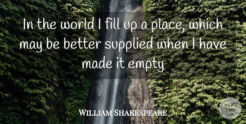 William Shakespeare Quote About Empty, Fill: In The World I Fill...