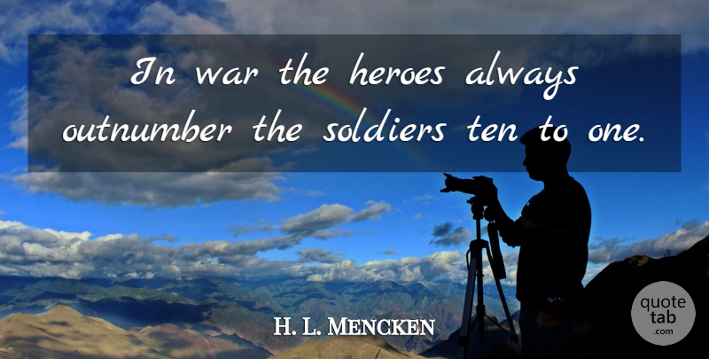H. L. Mencken Quote About War, Hero, Soldier: In War The Heroes Always...