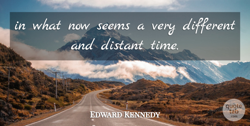 Edward Kennedy Quote About Distant, Seems: In What Now Seems A...
