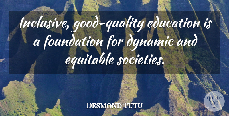 Desmond Tutu Quote About Quality, Foundation, Equitable: Inclusive Good Quality Education Is...