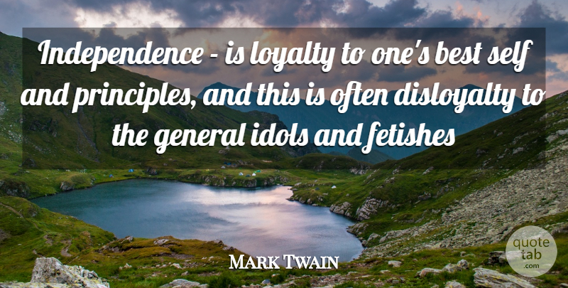 Mark Twain Quote About Best, General, Idols, Independence, Loyalty: Independence Is Loyalty To Ones...