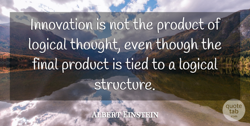 Albert Einstein Quote About Innovation, Finals, Logical: Innovation Is Not The Product...