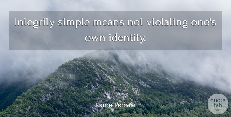 Erich Fromm Quote About Integrity, Means, Simple: Integrity Simple Means Not Violating...