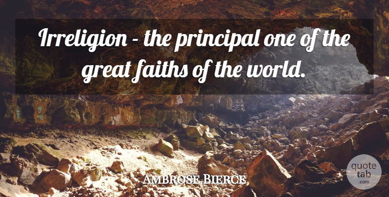 Ambrose Bierce Quote About Religion, Atheism, World: Irreligion The Principal One Of...