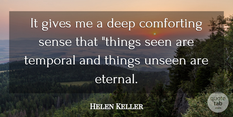 Helen Keller Quote About Comforting, Deep, Gives, Seen, Unseen: It Gives Me A Deep...