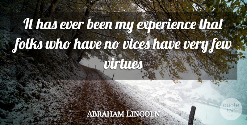 Abraham Lincoln Quote About Experience, Few, Folks, Vices, Virtues: It Has Ever Been My...