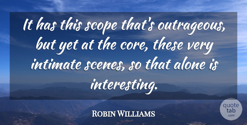 Robin Williams Quote About Alone, Intimate, Scope: It Has This Scope Thats...