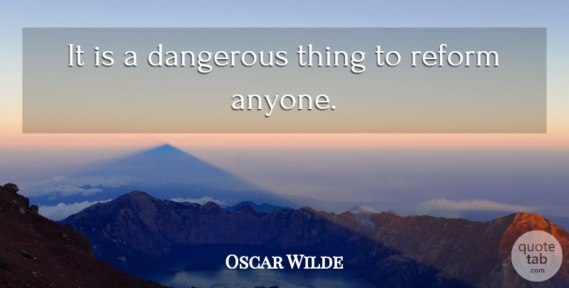 Oscar Wilde Quote About Change, Reform, Dangerous: It Is A Dangerous Thing...
