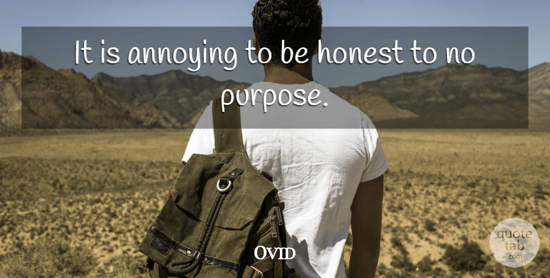Ovid Quote About Honesty, Purpose, Annoying: It Is Annoying To Be...