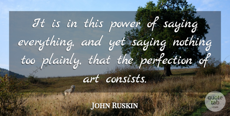John Ruskin Quote About Art, Perfection, Saying Nothing: It Is In This Power...