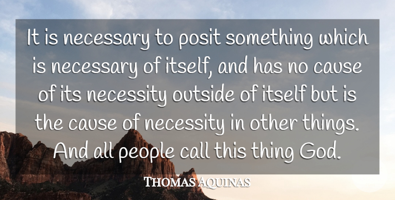 Thomas Aquinas Quote About People, Causes: It Is Necessary To Posit...