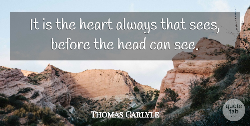 Thomas Carlyle Quote About Heart, Mind: It Is The Heart Always...