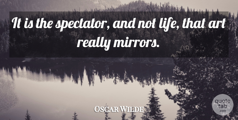 Oscar Wilde Quote About Art, Life: It Is The Spectator And...