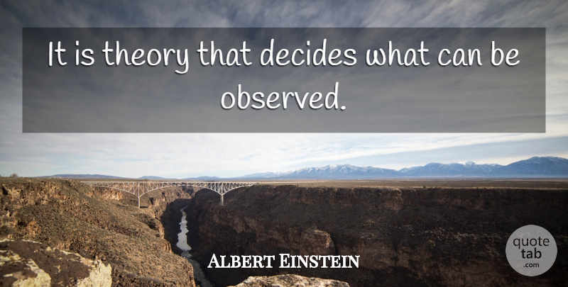 Albert Einstein Quote About Decides, Theory: It Is Theory That Decides...
