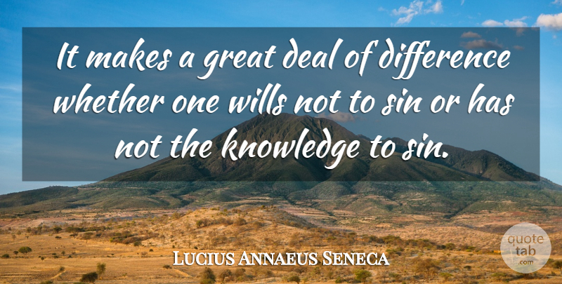 Lucius Annaeus Seneca Quote About Deal, Difference, Great, Knowledge, Sin: It Makes A Great Deal...