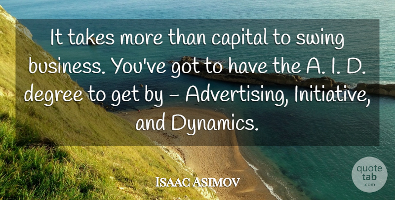 Isaac Asimov Quote About Business, Swings, Dynamics: It Takes More Than Capital...