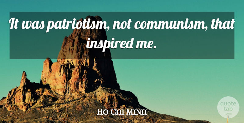 Ho Chi Minh Quote About Patriotism, Inspired, Communism: It Was Patriotism Not Communism...