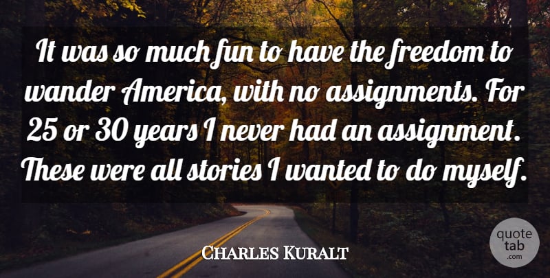 Charles Kuralt Quote About Fun, Years, America: It Was So Much Fun...
