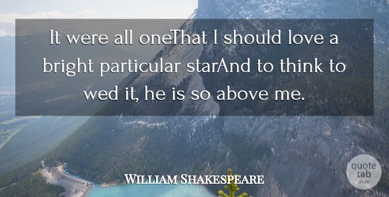 William Shakespeare Quote About Above, Bright, Love, Particular: It Were All Onethat I...