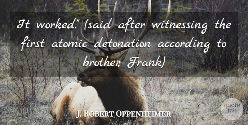 J. Robert Oppenheimer Quote About According, Atomic: It Worked Said After Witnessing...