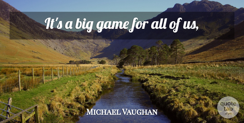 Michael Vaughan Quote About Game: Its A Big Game For...