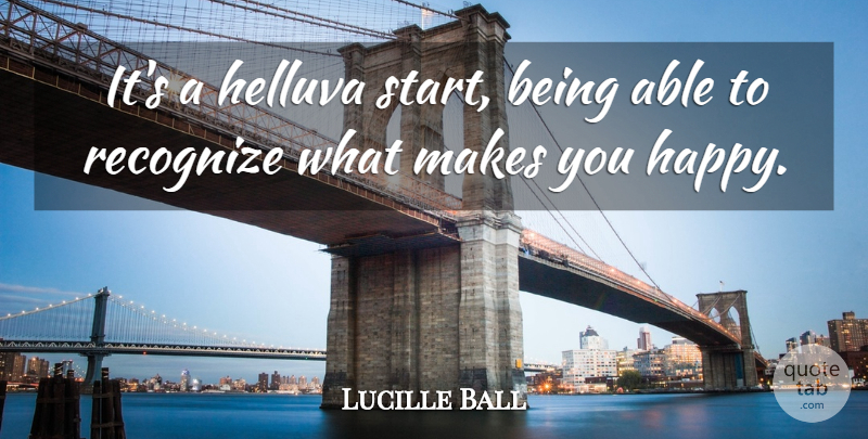 Lucille Ball Quote About Happiness, Happy, Spring: Its A Helluva Start Being...