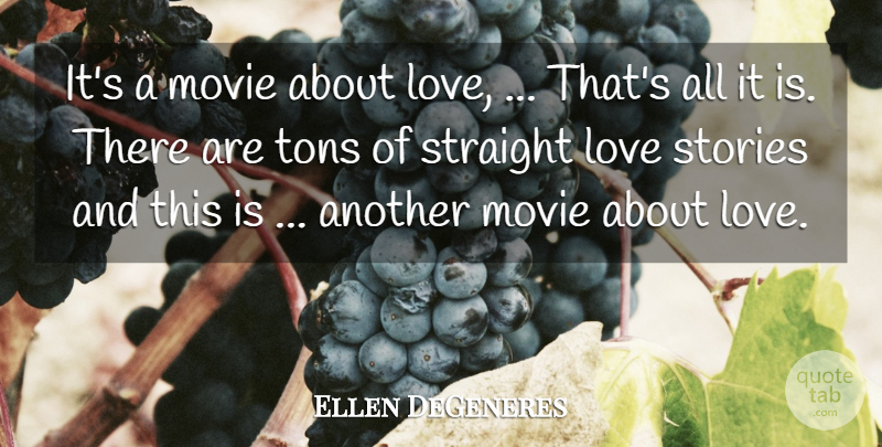 Ellen DeGeneres Quote About Love, Stories, Straight, Tons: Its A Movie About Love...