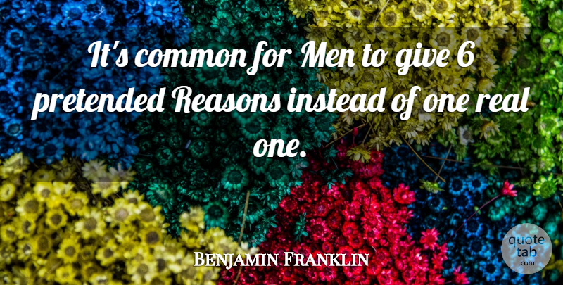 Benjamin Franklin Quote About Common, Instead, Men, Pretended, Reasons: Its Common For Men To...
