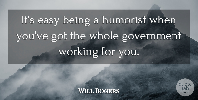 Will Rogers Quote About Funny, Humor, Government: Its Easy Being A Humorist...