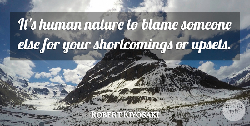 Robert Kiyosaki Quote About Upset, Blame Someone, Financial: Its Human Nature To Blame...