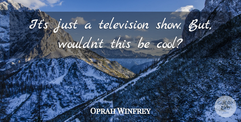 Oprah Winfrey Quote About Television: Its Just A Television Show...