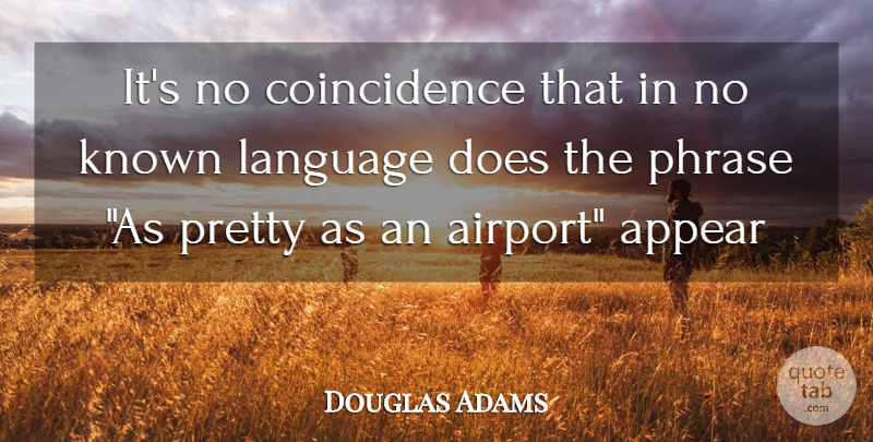 Douglas Adams Quote About Appear, Known, Language, Phrase: Its No Coincidence That In...