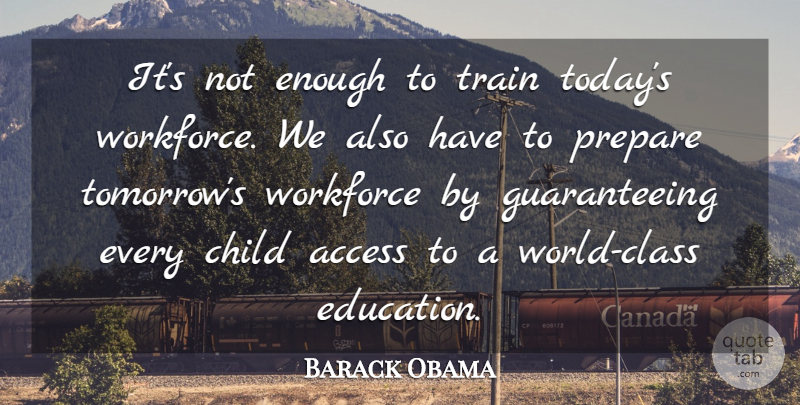 Barack Obama Quote About Access, Child, Education, Prepare, Train: Its Not Enough To Train...
