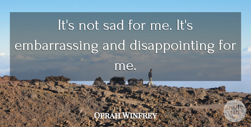 Oprah Winfrey Quote About Sad: Its Not Sad For Me...